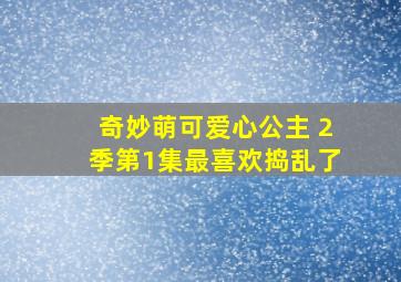 奇妙萌可爱心公主 2季第1集最喜欢捣乱了